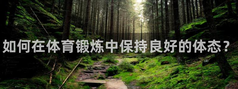 尊龙官方正版app集团官网首页：如何在体育锻炼中保持