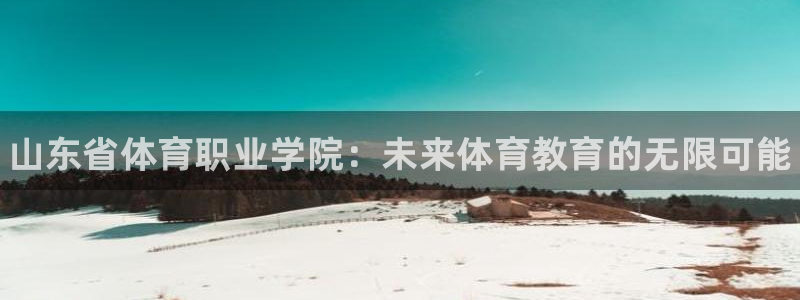 尊龙官网下载平台假的吗是真的吗吗：山东省体育职业学院