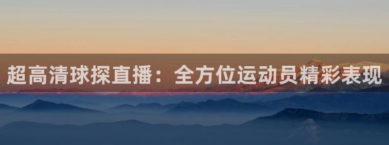 河豚足球比赛直播：超高清球探直播：全方位运动员精彩表现